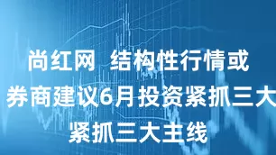 尚红网  结构性行情或延续 券商建议6月投资紧抓三大主线