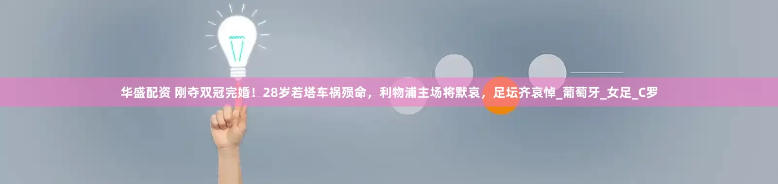 华盛配资 刚夺双冠完婚！28岁若塔车祸殒命，利物浦主场将默哀，足坛齐哀悼_葡萄牙_女足_C罗